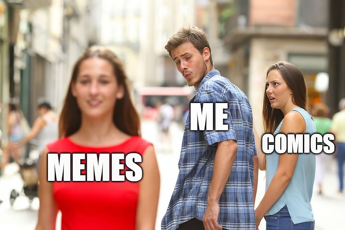 The "Distracted Boyfriend" meme. Boyfriend is labeled "Me," looking back at a female figured labeled "Memes," while a woman labeled as "comics" looks at him with annoyance.