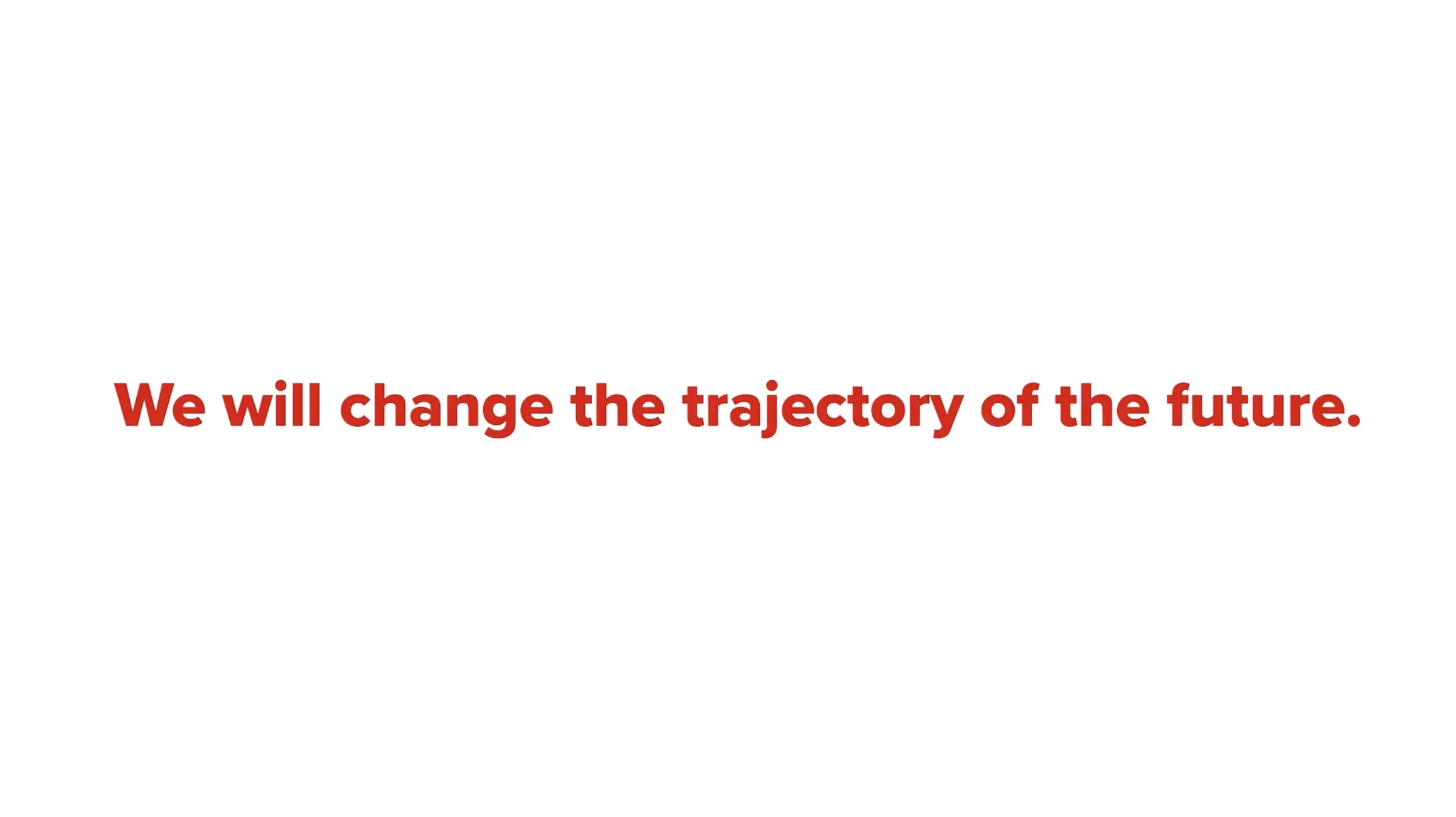 Still of video which reads, "We will change the trajectory of the future."